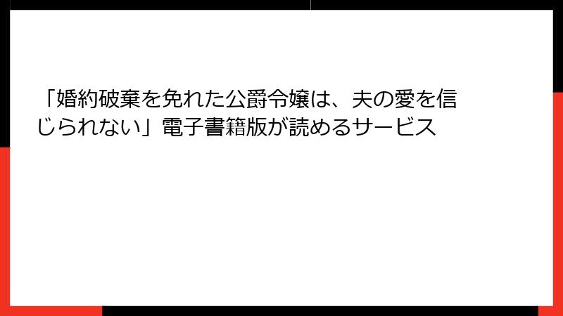 「婚約破棄を免れた公爵令嬢は、夫の愛を信じられない」電子書籍版が読めるサービス