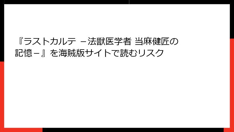 『ラストカルテ －法獣医学者 当麻健匠の記憶－』を海賊版サイトで読むリスク