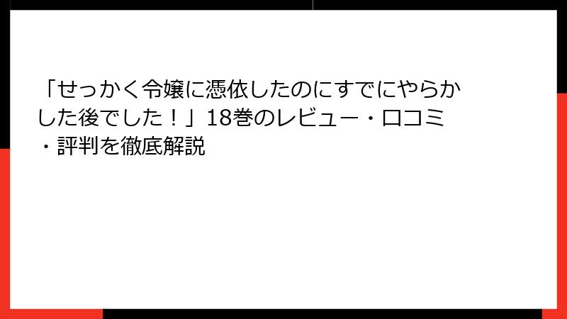 「せっかく令嬢に憑依したのにすでにやらかした後でした！」18巻のレビュー・口コミ・評判を徹底解説