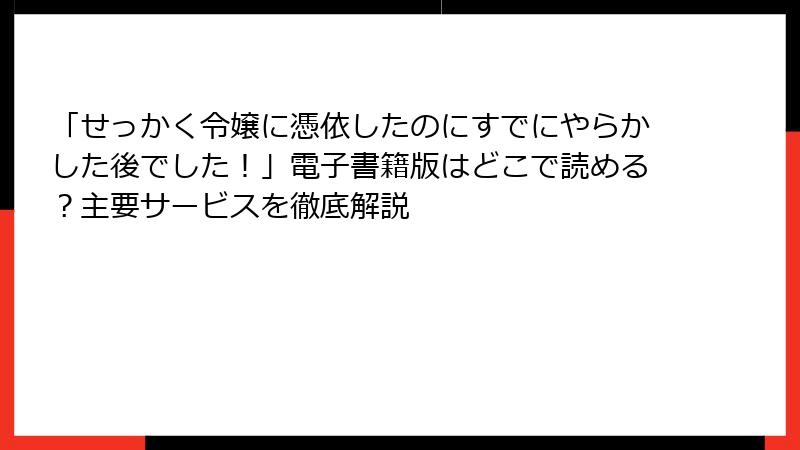 「せっかく令嬢に憑依したのにすでにやらかした後でした！」電子書籍版はどこで読める？主要サービスを徹底解説