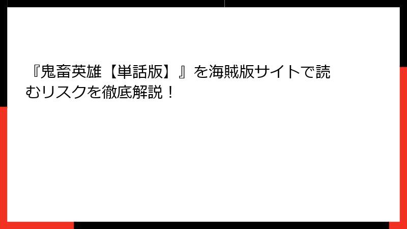 『鬼畜英雄【単話版】』を海賊版サイトで読むリスクを徹底解説！
