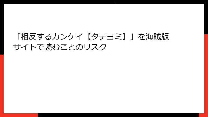 「相反するカンケイ【タテヨミ】」を海賊版サイトで読むことのリスク