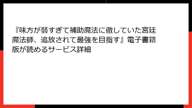 『味方が弱すぎて補助魔法に徹していた宮廷魔法師、追放されて最強を目指す』電子書籍版が読めるサービス詳細