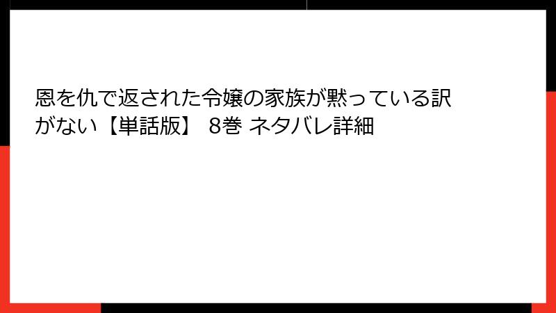 恩を仇で返された令嬢の家族が黙っている訳がない【単話版】 8巻 ネタバレ詳細