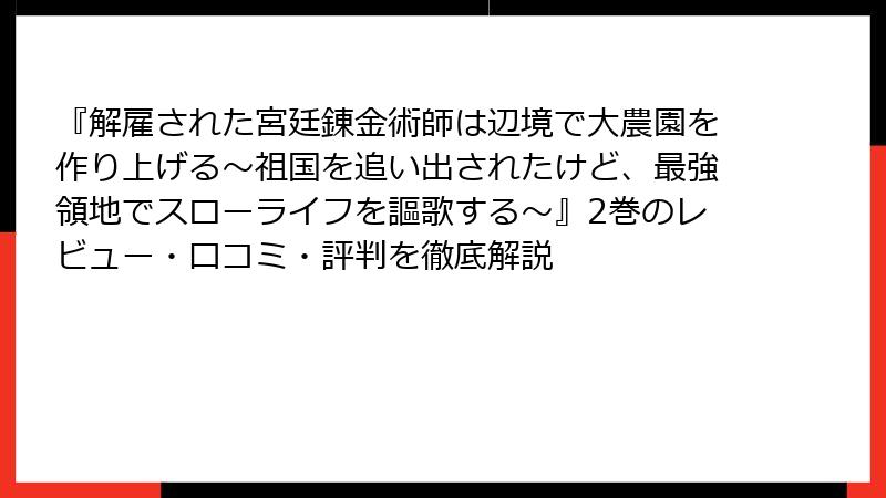 『解雇された宮廷錬金術師は辺境で大農園を作り上げる～祖国を追い出されたけど、最強領地でスローライフを謳歌する～』2巻のレビュー・口コミ・評判を徹底解説