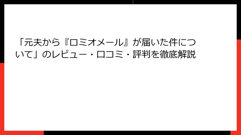 「元夫から『ロミオメール』が届いた件について」のレビュー・口コミ・評判を徹底解説