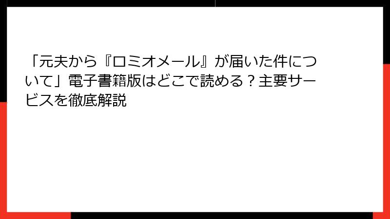 「元夫から『ロミオメール』が届いた件について」電子書籍版はどこで読める？主要サービスを徹底解説