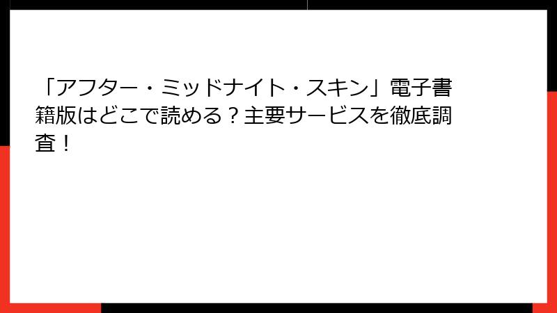 「アフター・ミッドナイト・スキン」電子書籍版はどこで読める？主要サービスを徹底調査！