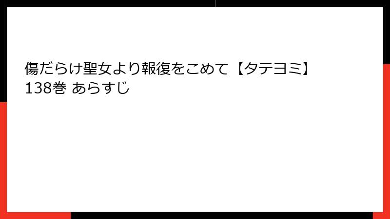 傷だらけ聖女より報復をこめて【タテヨミ】138巻 あらすじ