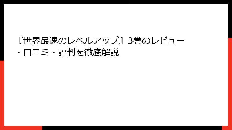 『世界最速のレベルアップ』3巻のレビュー・口コミ・評判を徹底解説