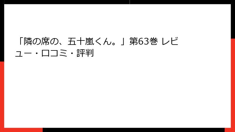 「隣の席の、五十嵐くん。」第63巻 レビュー・口コミ・評判