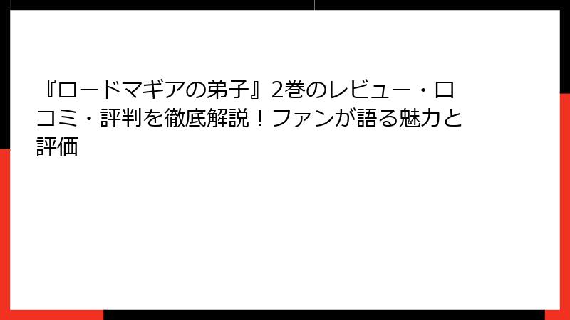 『ロードマギアの弟子』2巻のレビュー・口コミ・評判を徹底解説！ファンが語る魅力と評価