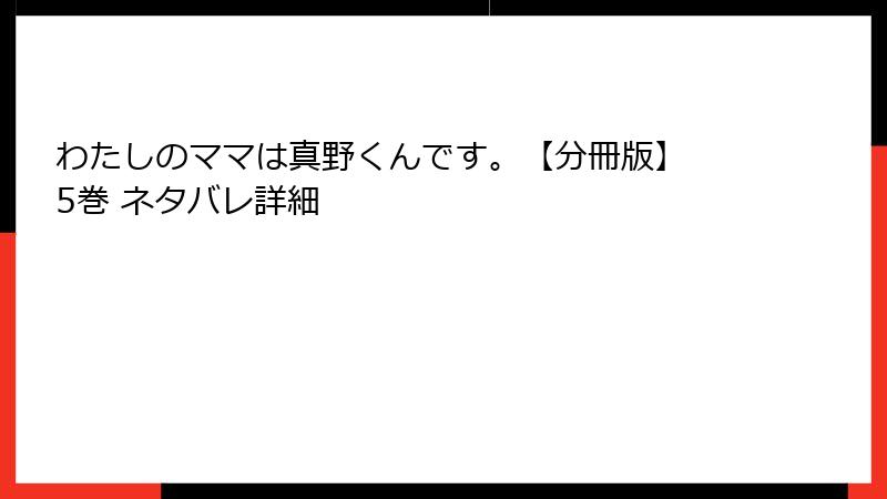 わたしのママは真野くんです。【分冊版】 5巻 ネタバレ詳細
