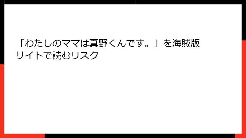 「わたしのママは真野くんです。」を海賊版サイトで読むリスク