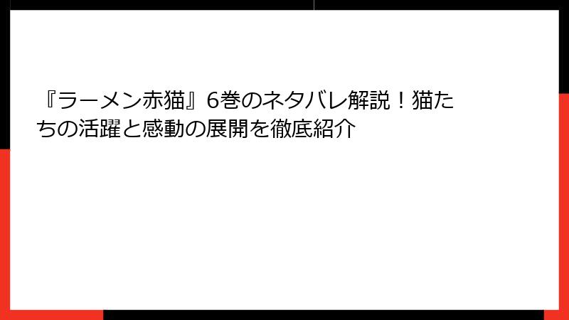 『ラーメン赤猫』6巻のネタバレ解説！猫たちの活躍と感動の展開を徹底紹介