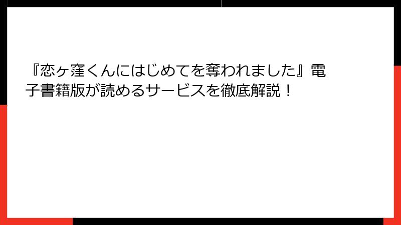 『恋ヶ窪くんにはじめてを奪われました』電子書籍版が読めるサービスを徹底解説！