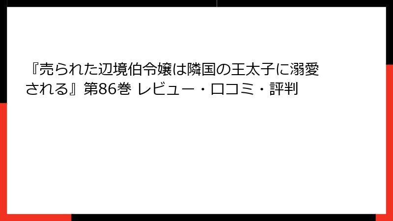 『売られた辺境伯令嬢は隣国の王太子に溺愛される』第86巻 レビュー・口コミ・評判