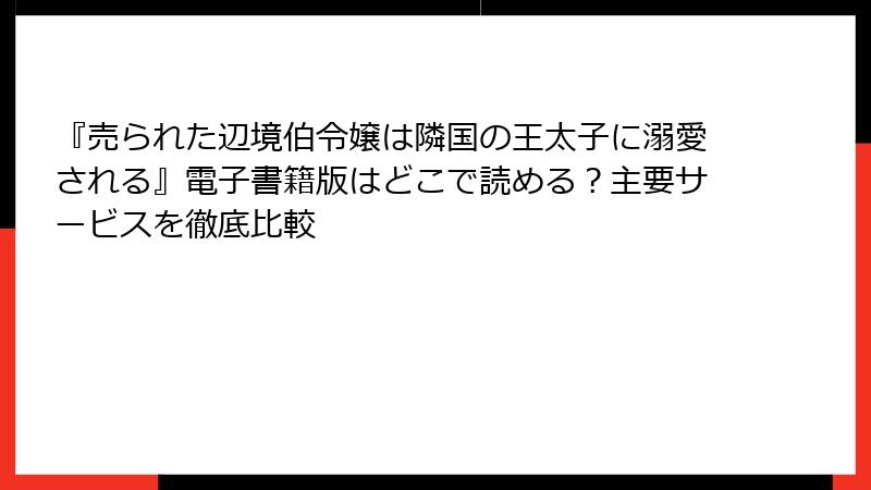『売られた辺境伯令嬢は隣国の王太子に溺愛される』電子書籍版はどこで読める？主要サービスを徹底比較