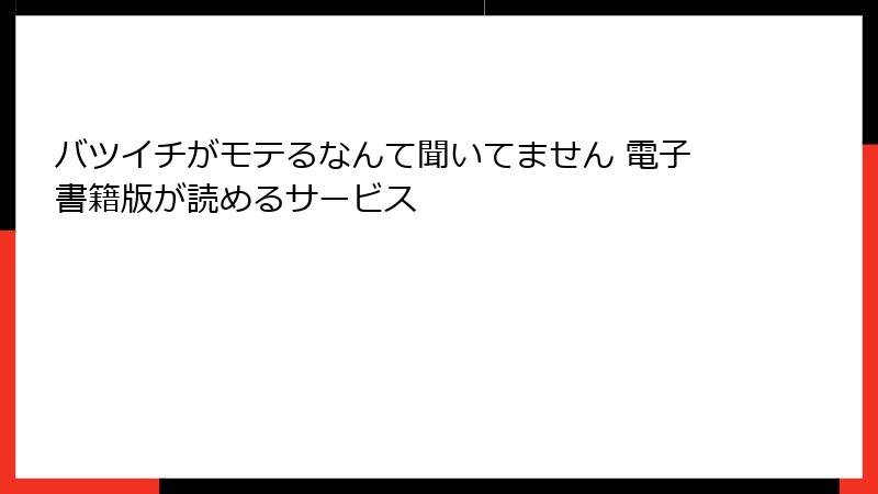バツイチがモテるなんて聞いてません 電子書籍版が読めるサービス