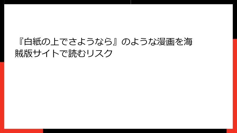 『白紙の上でさようなら』のような漫画を海賊版サイトで読むリスク