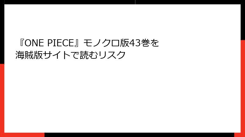 『ONE PIECE』モノクロ版43巻を海賊版サイトで読むリスク