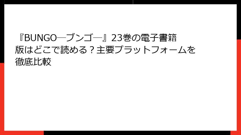 『BUNGO―ブンゴ―』23巻の電子書籍版はどこで読める？主要プラットフォームを徹底比較