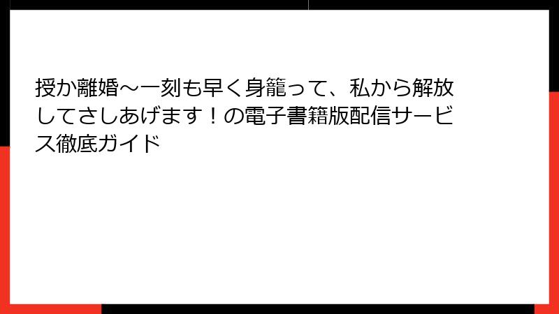 授か離婚～一刻も早く身籠って、私から解放してさしあげます！の電子書籍版配信サービス徹底ガイド