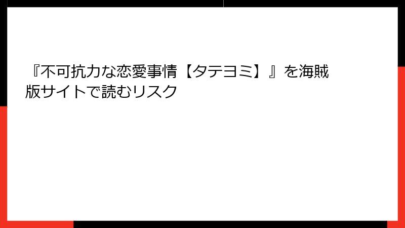 『不可抗力な恋愛事情【タテヨミ】』を海賊版サイトで読むリスク