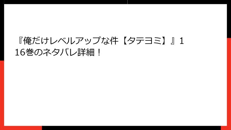 『俺だけレベルアップな件【タテヨミ】』116巻のネタバレ詳細！