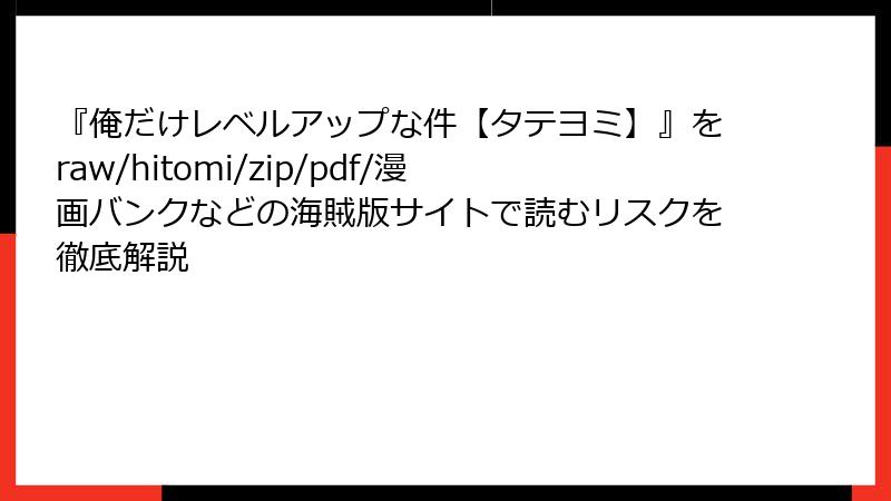 『俺だけレベルアップな件【タテヨミ】』をraw/hitomi/zip/pdf/漫画バンクなどの海賊版サイトで読むリスクを徹底解説