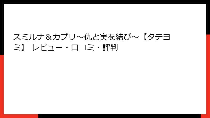 スミルナ＆カプリ～仇と実を結び～【タテヨミ】 レビュー・口コミ・評判