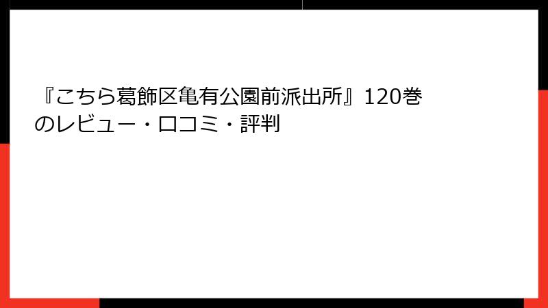 『こちら葛飾区亀有公園前派出所』120巻のレビュー・口コミ・評判