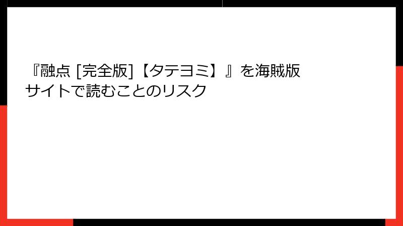 『融点 [完全版]【タテヨミ】』を海賊版サイトで読むことのリスク