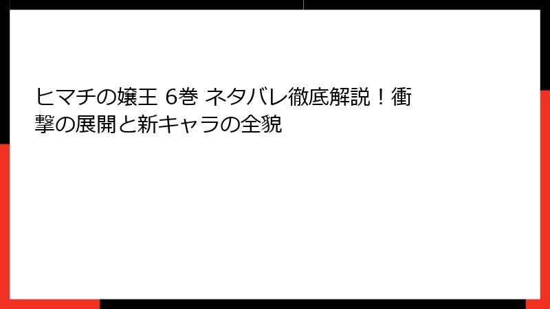 ヒマチの嬢王 6巻 ネタバレ徹底解説！衝撃の展開と新キャラの全貌