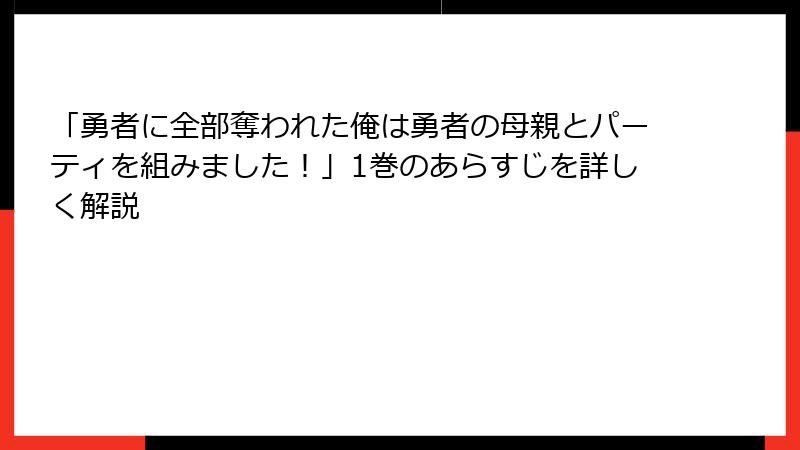 「勇者に全部奪われた俺は勇者の母親とパーティを組みました！」1巻のあらすじを詳しく解説