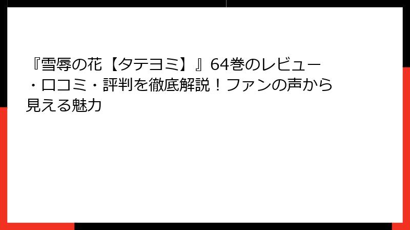 『雪辱の花【タテヨミ】』64巻のレビュー・口コミ・評判を徹底解説！ファンの声から見える魅力