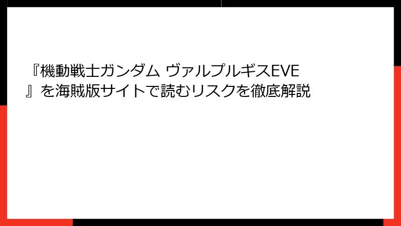 『機動戦士ガンダム ヴァルプルギスEVE』を海賊版サイトで読むリスクを徹底解説