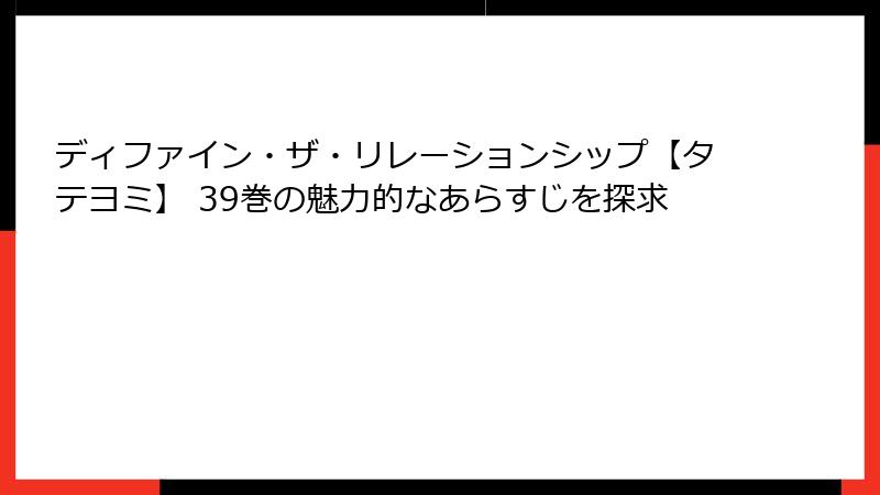 ディファイン・ザ・リレーションシップ【タテヨミ】 39巻の魅力的なあらすじを探求
