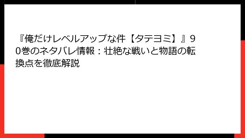 『俺だけレベルアップな件【タテヨミ】』90巻のネタバレ情報：壮絶な戦いと物語の転換点を徹底解説