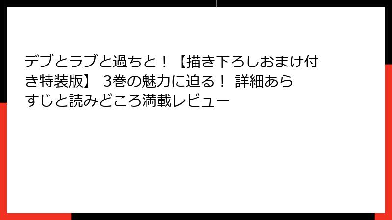 デブとラブと過ちと！【描き下ろしおまけ付き特装版】 3巻の魅力に迫る！ 詳細あらすじと読みどころ満載レビュー