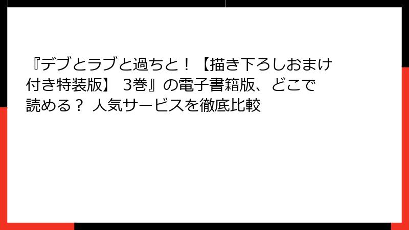 『デブとラブと過ちと！【描き下ろしおまけ付き特装版】 3巻』の電子書籍版、どこで読める？ 人気サービスを徹底比較