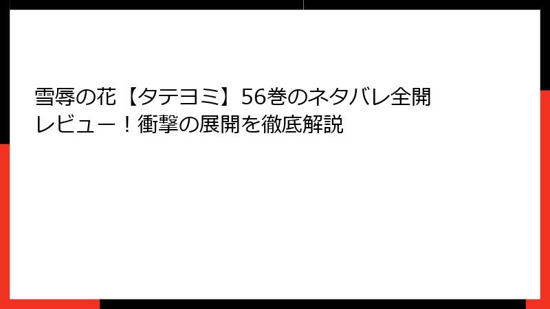 雪辱の花【タテヨミ】56巻のネタバレ全開レビュー！衝撃の展開を徹底解説