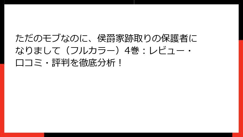 ただのモブなのに、侯爵家跡取りの保護者になりまして（フルカラー）4巻：レビュー・口コミ・評判を徹底分析！