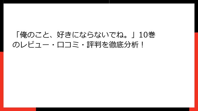 「俺のこと、好きにならないでね。」10巻のレビュー・口コミ・評判を徹底分析！