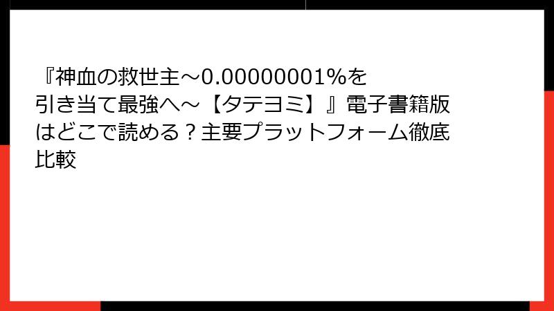 『神血の救世主～0.00000001％を引き当て最強へ～【タテヨミ】』電子書籍版はどこで読める？主要プラットフォーム徹底比較