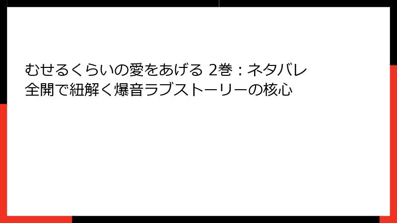 むせるくらいの愛をあげる 2巻：ネタバレ全開で紐解く爆音ラブストーリーの核心