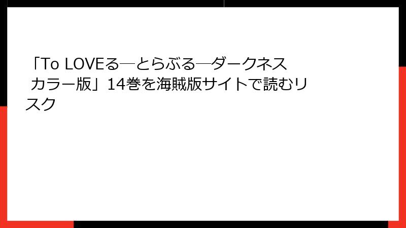 「To LOVEる―とらぶる―ダークネス カラー版」14巻を海賊版サイトで読むリスク