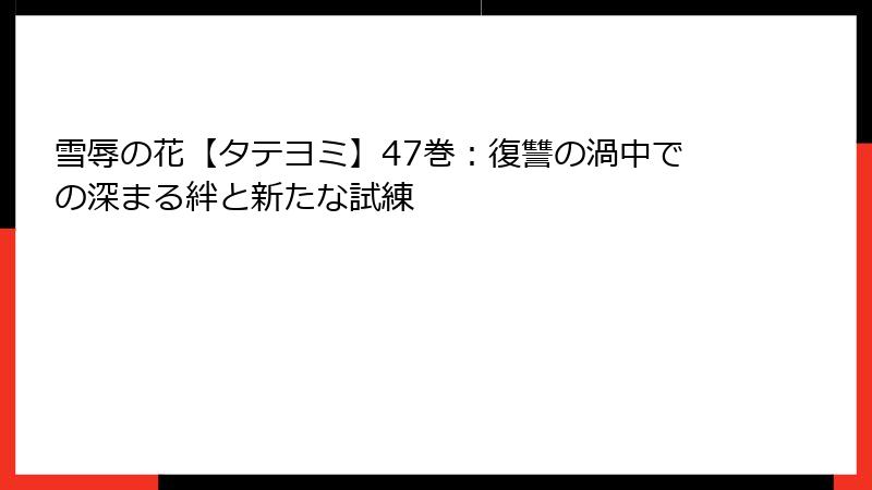 雪辱の花【タテヨミ】47巻：復讐の渦中での深まる絆と新たな試練