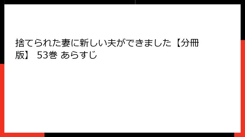 捨てられた妻に新しい夫ができました【分冊版】 53巻 あらすじ