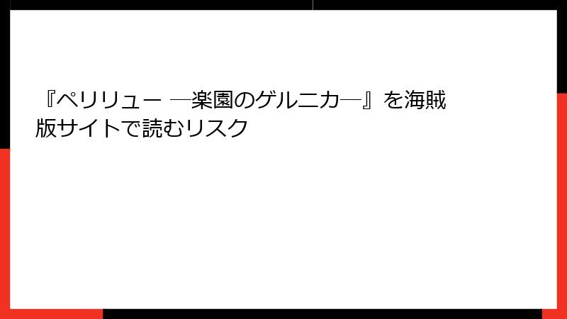 『ペリリュー ─楽園のゲルニカ─』を海賊版サイトで読むリスク